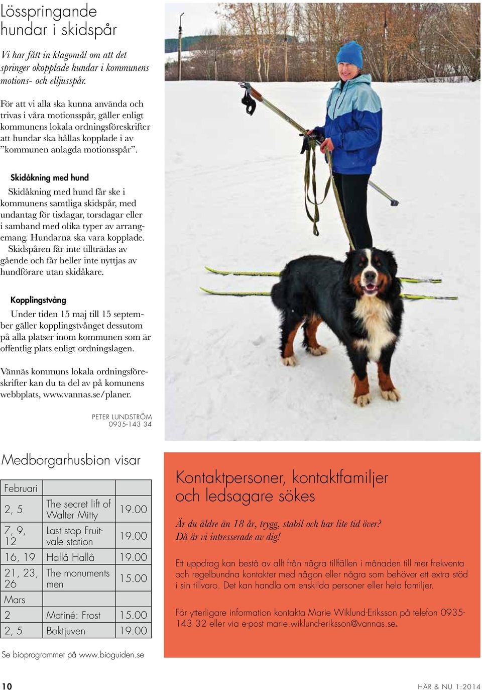 Skidåkning med hund Skidåkning med hund får ske i kommunens samtliga skidspår, med undantag för tisdagar, torsdagar eller i samband med olika typer av arrangemang. Hundarna ska vara kopplade.