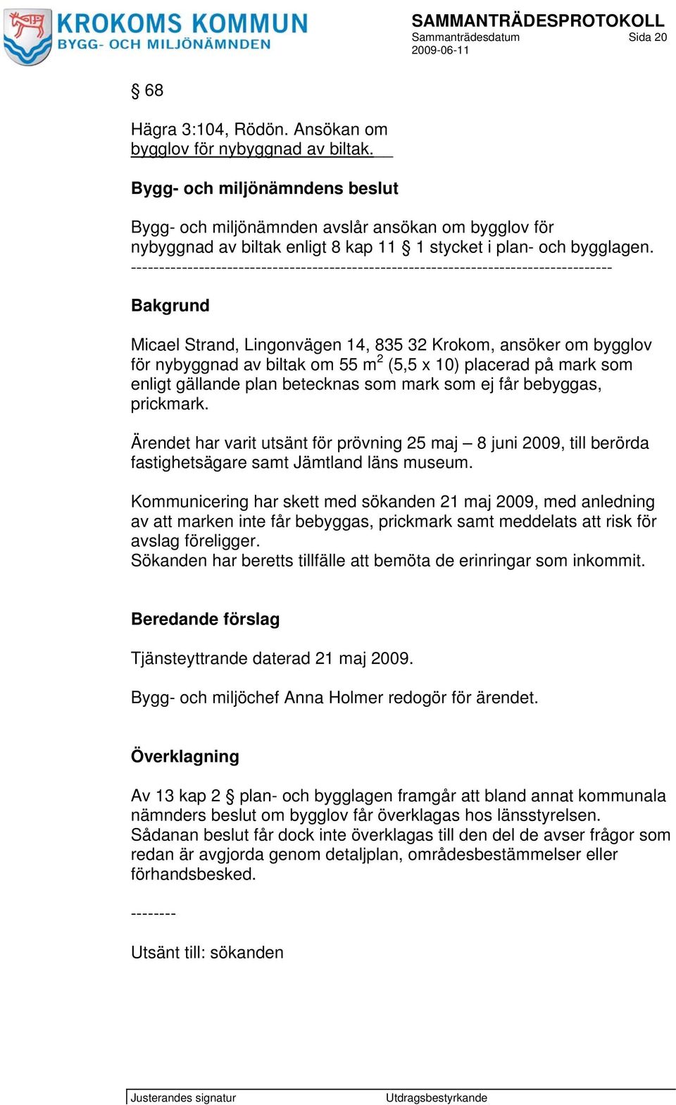 ------------------------------------------------------------------------------------- Bakgrund Micael Strand, Lingonvägen 14, 835 32 Krokom, ansöker om bygglov för nybyggnad av biltak om 55 m 2 (5,5