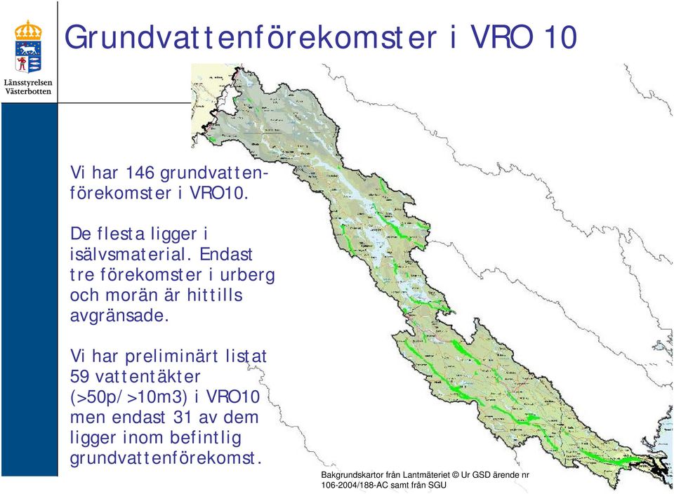 Endast tre förekomster i urberg och morän är hittills avgränsade.