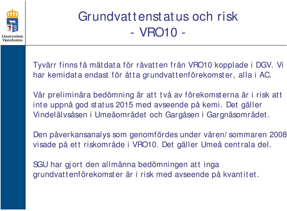 Vår preliminära bedömning är att två av förekomsterna är i risk att inte uppnå god status 2015 med avseende på kemi.