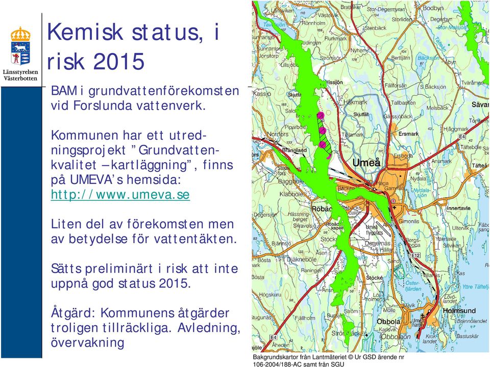 se Liten del av förekomsten men av betydelse för vattentäkten.