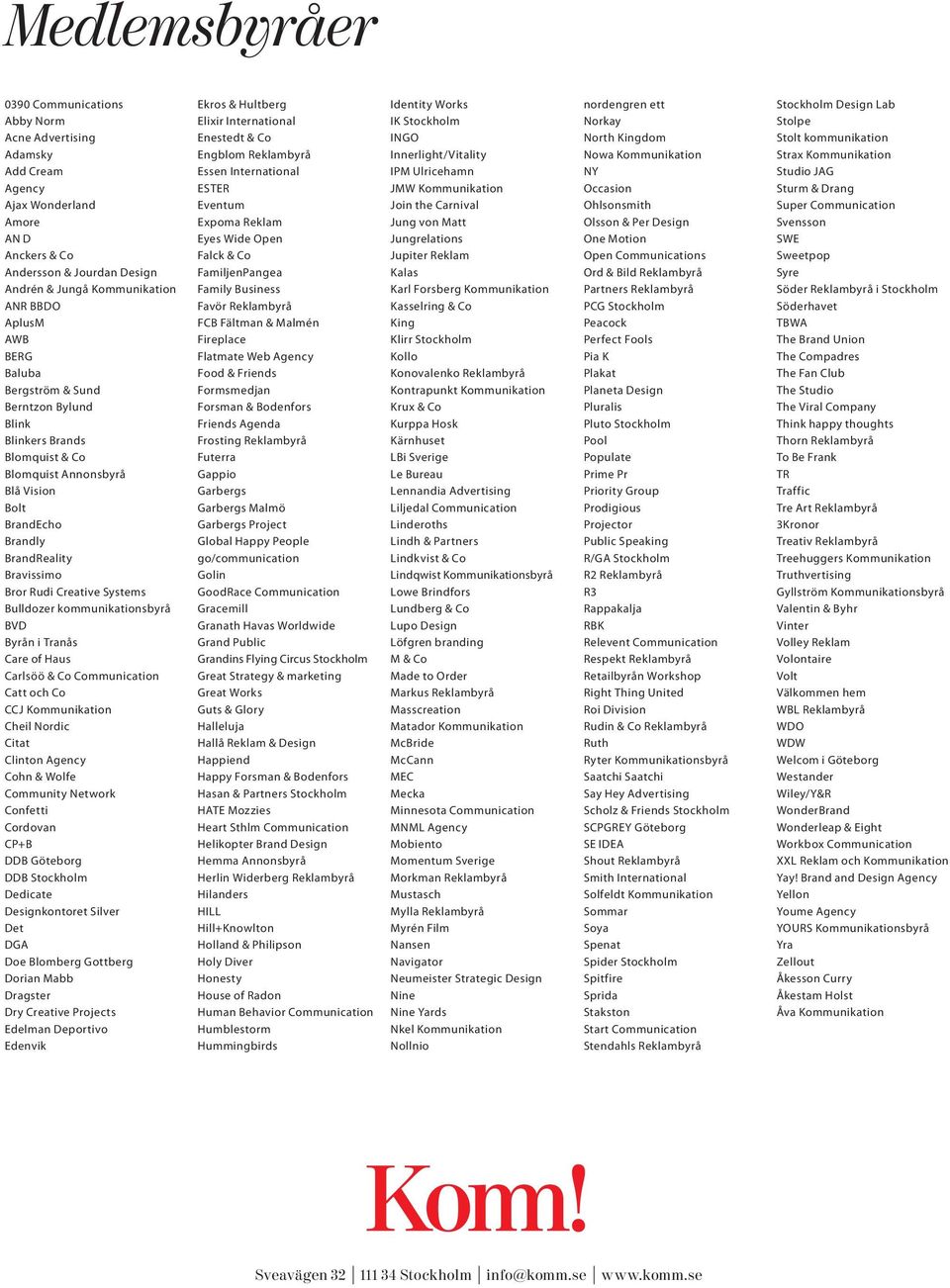 Bulldozer kommunikationsbyrå BVD Byrån i Tranås Care of Haus Carlsöö & Co Communication Catt och Co CCJ Kommunikation Cheil Nordic Citat Clinton Agency Cohn & Wolfe Community Network Confetti