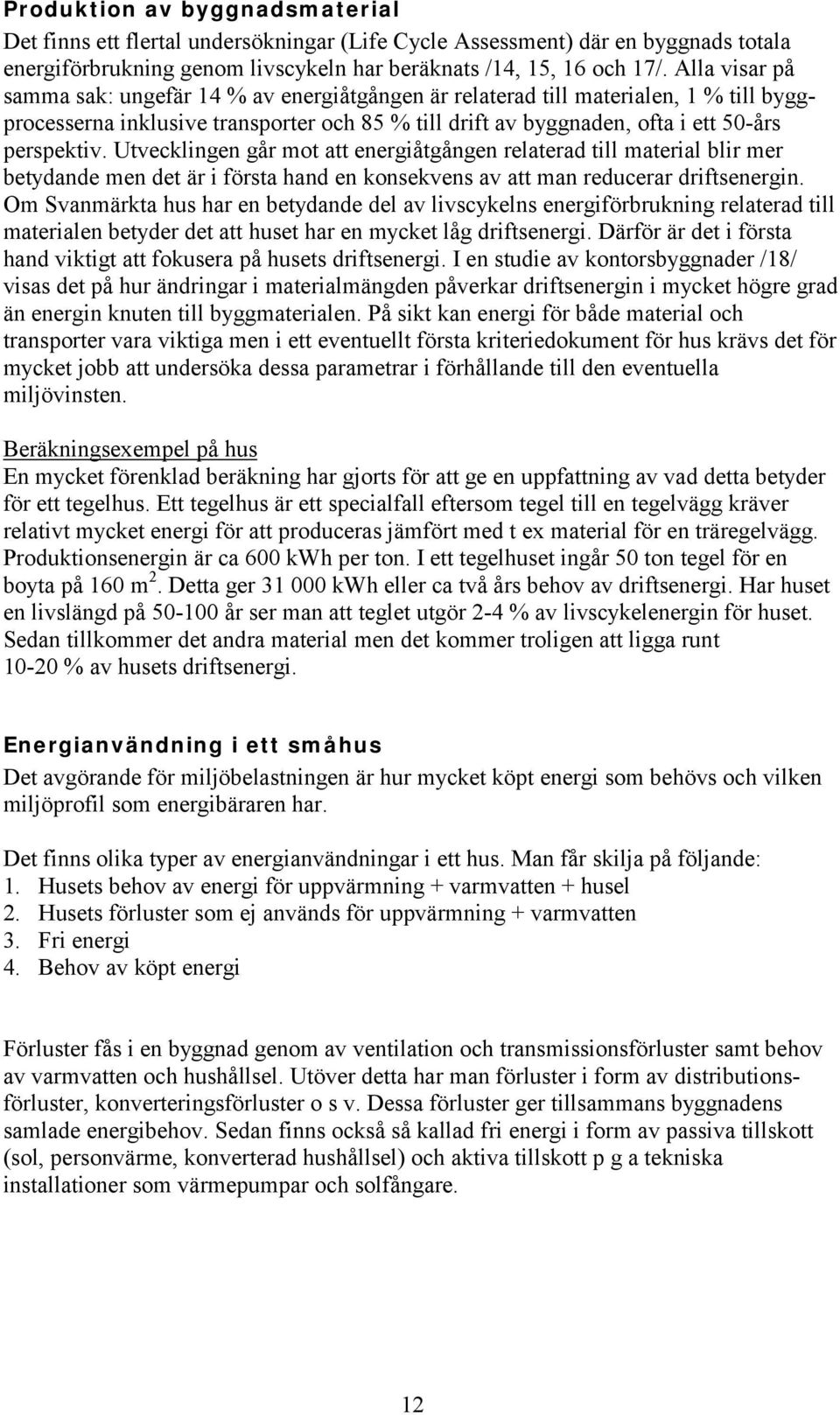 Utvecklingen går mot att energiåtgången relaterad till material blir mer betydande men det är i första hand en konsekvens av att man reducerar driftsenergin.