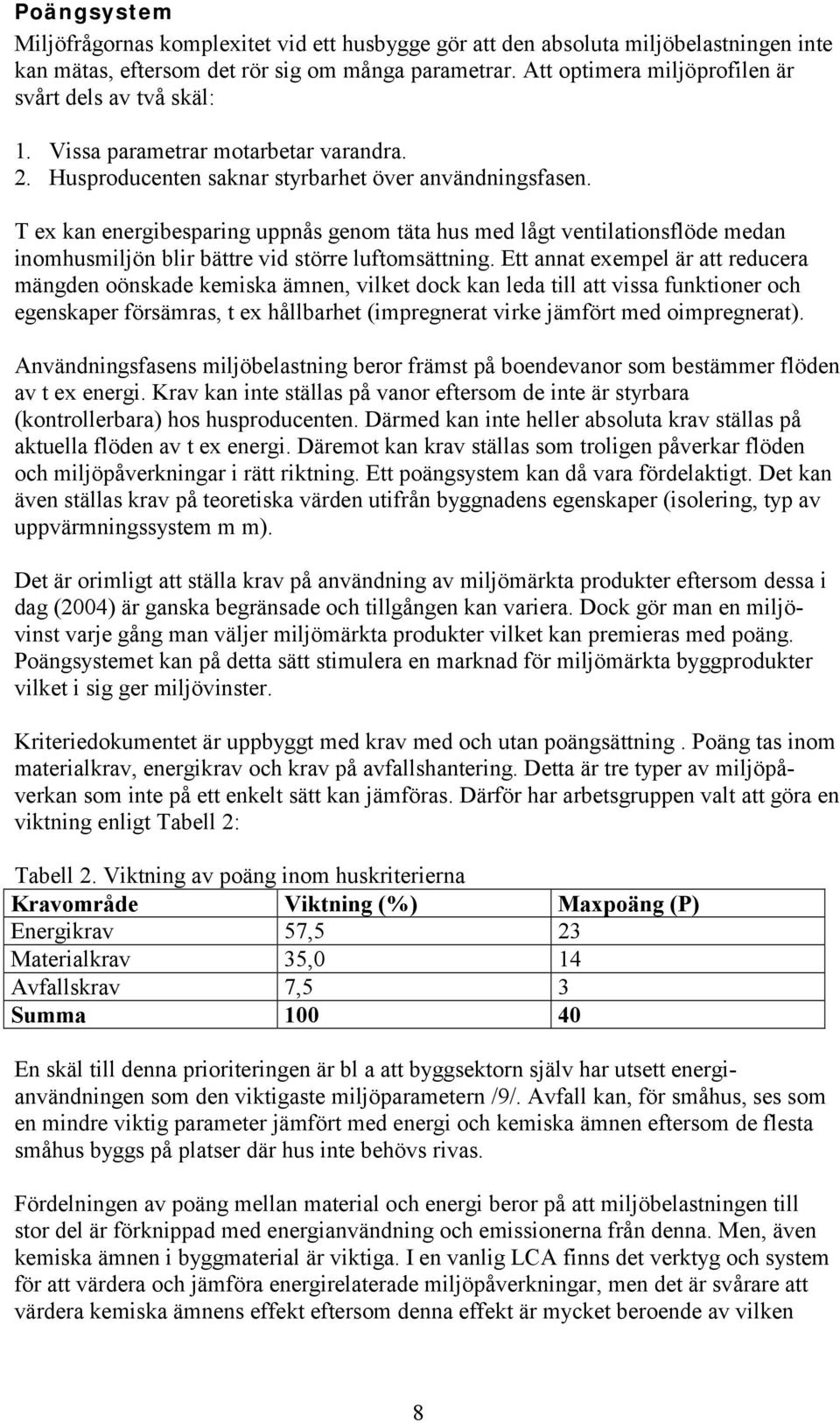 T ex kan energibesparing uppnås genom täta hus med lågt ventilationsflöde medan inomhusmiljön blir bättre vid större luftomsättning.