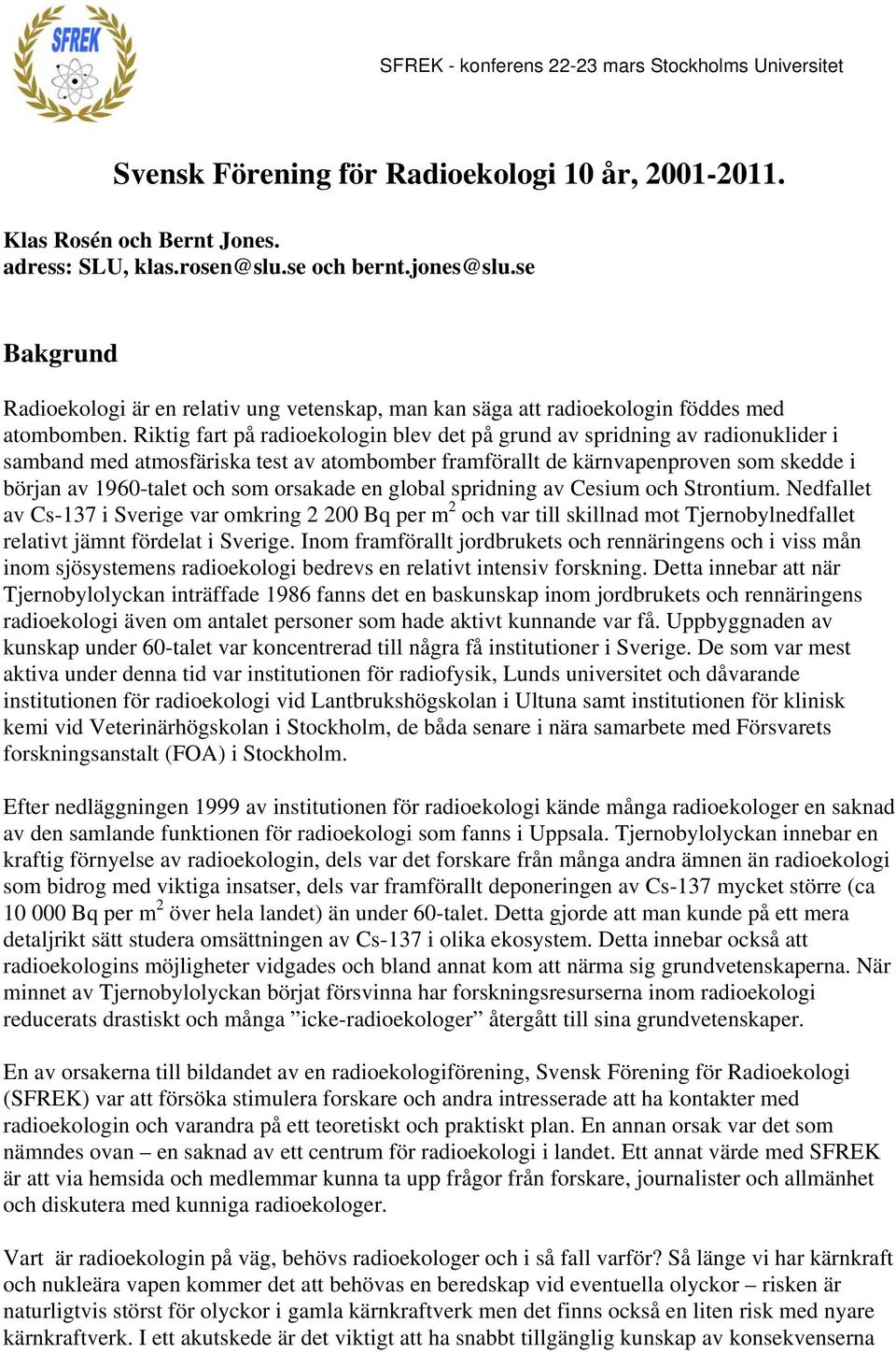 Riktig fart på radioekologin blev det på grund av spridning av radionuklider i samband med atmosfäriska test av atombomber framförallt de kärnvapenproven som skedde i början av 1960-talet och som