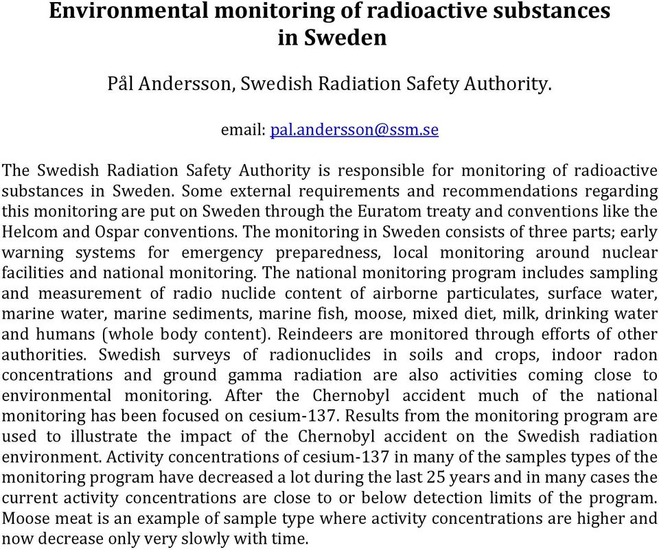 Some external requirements and recommendations regarding this monitoring are put on Sweden through the Euratom treaty and conventions like the Helcom and Ospar conventions.