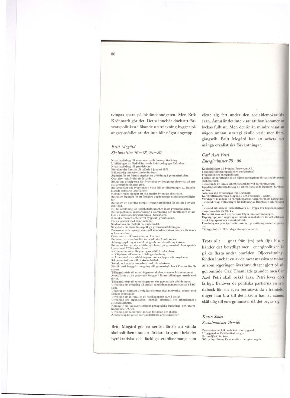 Skolnämnder frireslås bli infårda l januari 1979. ~älvständig sameskolstyrelse inrättas. ~tgärder får au främja ungdomttrs utbildning i gymnasieskolan. Okat elev- och föräldrainflytande.