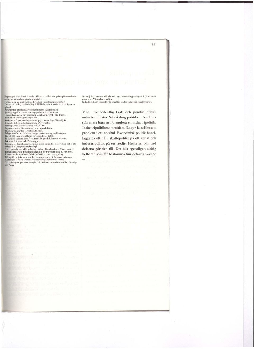 0\erenskommelse om samrld i loka liseringspolitiska frågor. ärskild sm företagardelegation. Kockum s AB ges kreditgarantier p~ sammanl agt 600 milj kr. 21 milj kr till en industrisatsning i Overkalix.