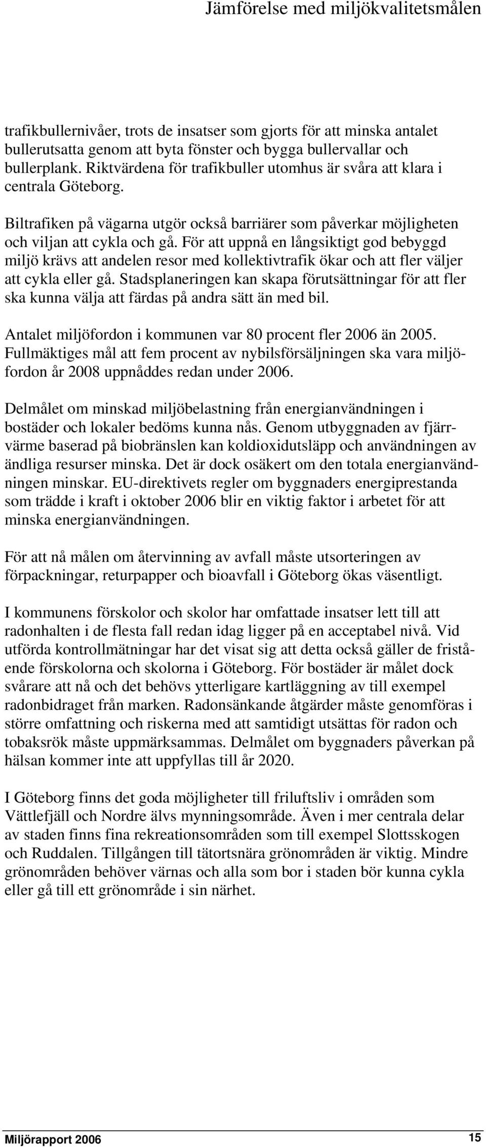 För att uppnå en långsiktigt god bebyggd miljö krävs att andelen resor med kollektivtrafik ökar och att fler väljer att cykla eller gå.