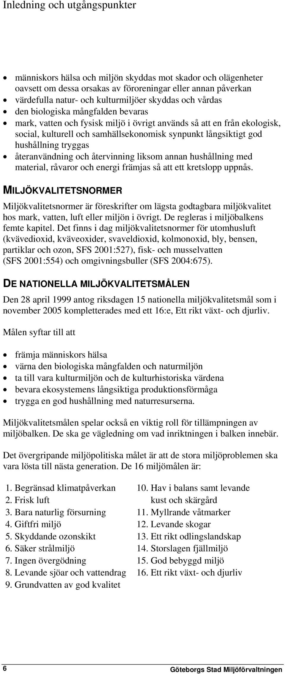 tryggas återanvändning och återvinning liksom annan hushållning med material, råvaror och energi främjas så att ett kretslopp uppnås.