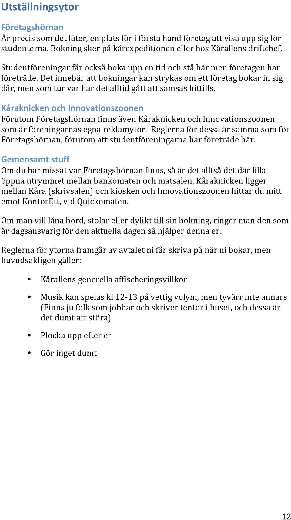 Det innebär att bokningar kan strykas om ett företag bokar in sig där, men som tur var har det alltid gått att samsas hittills.