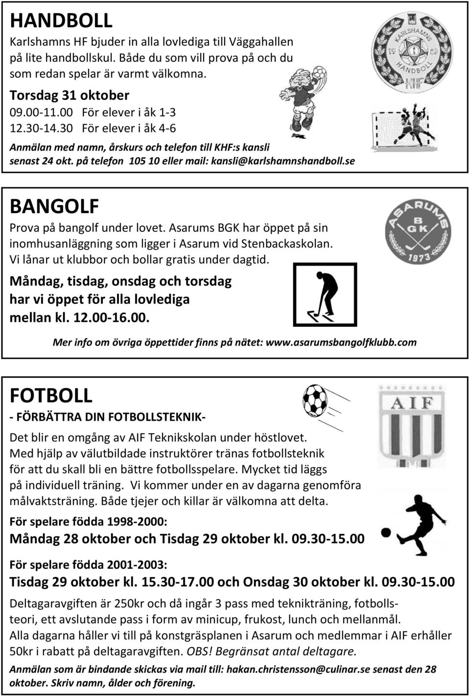 se BANGOLF Prova på bangolf under lovet. Asarums BGK har öppet på sin inomhusanläggning som ligger i Asarum vid Stenbackaskolan. Vi lånar ut klubbor och bollar gratis under dagtid.