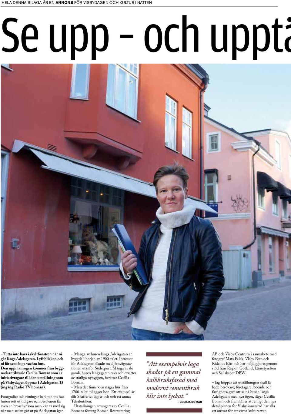 Fotografier och ritningar berättar om hur husen sett ut tidigare och besökaren får även en broschyr som man kan ta med sig när man sedan går ut på Adelsgatan igen.