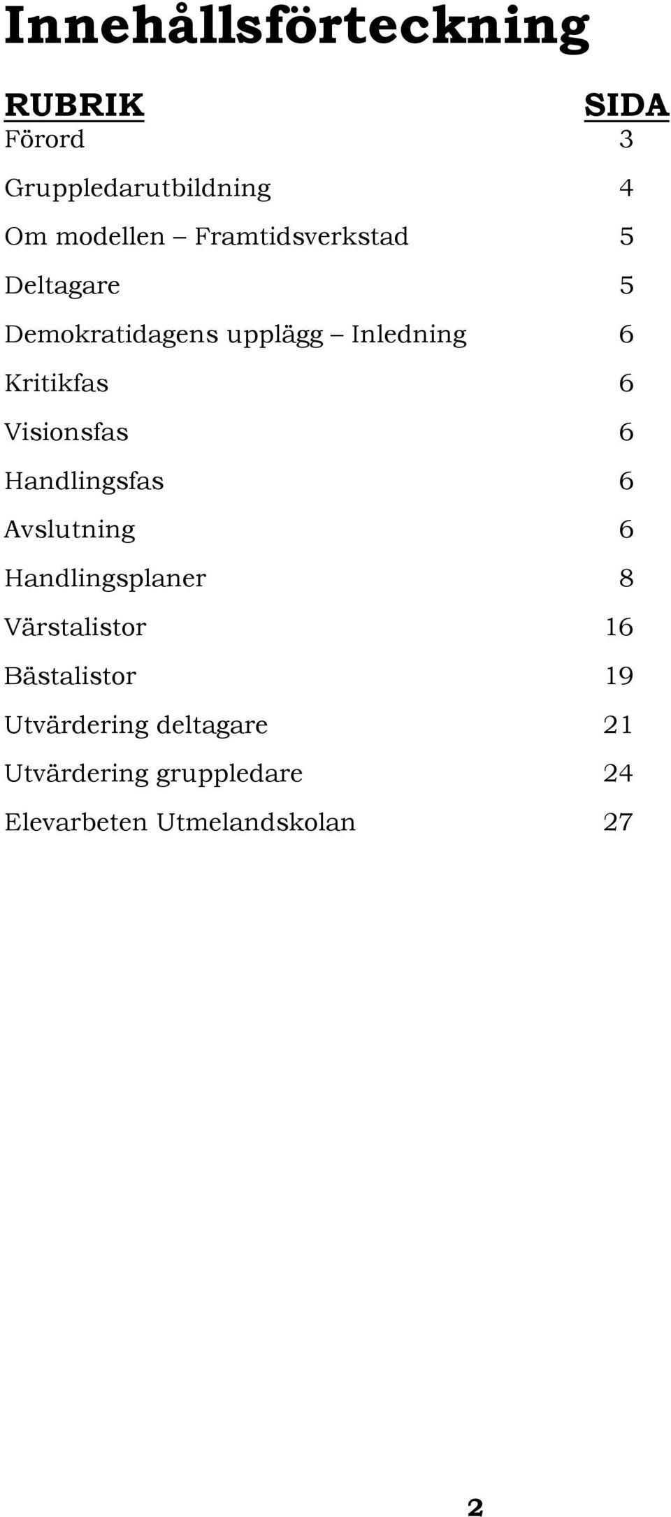 Visionsfas 6 Handlingsfas 6 Avslutning 6 Handlingsplaner 8 Värstalistor 16