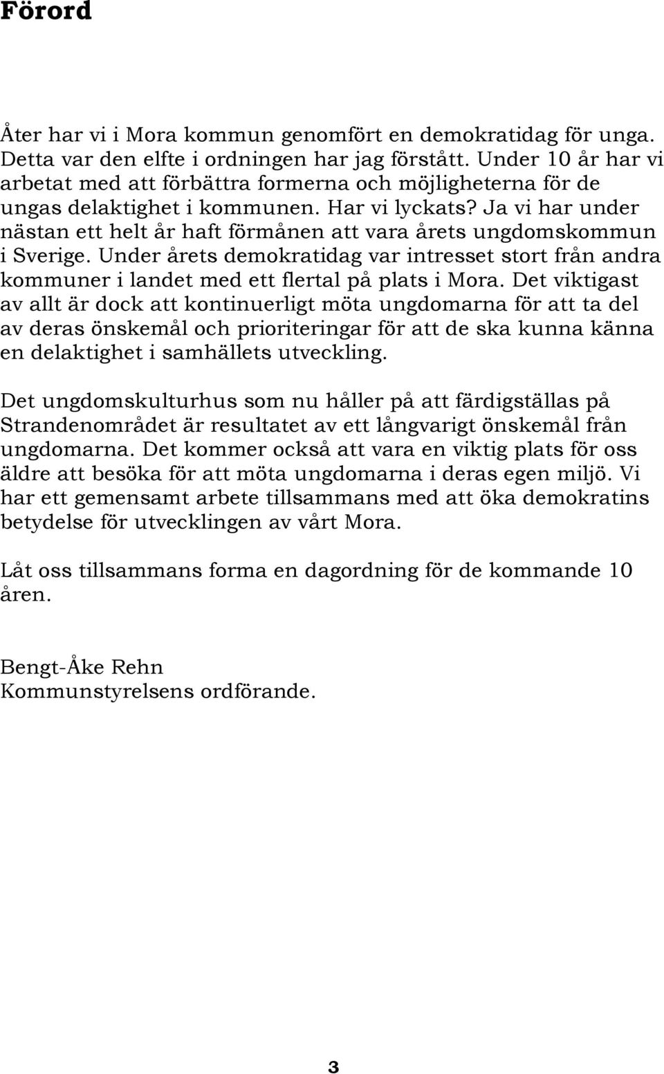 Ja vi har under nästan ett helt år haft förmånen att vara årets ungdomskommun i Sverige. Under årets demokratidag var intresset stort från andra kommuner i landet med ett flertal på plats i Mora.