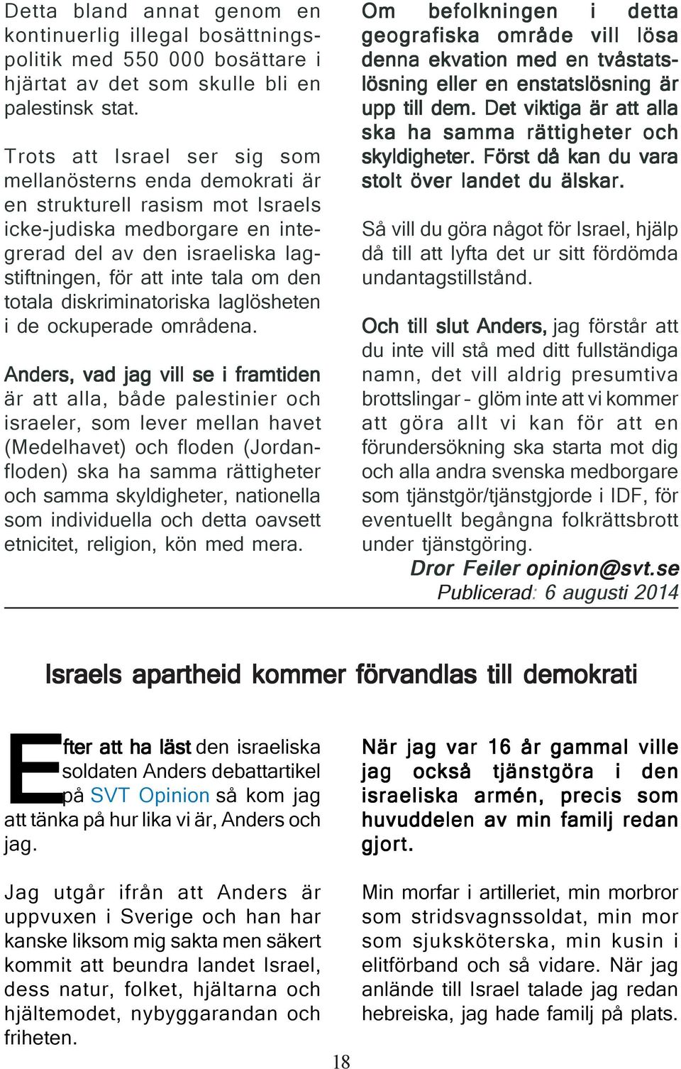 totala diskriminatoriska laglösheten i de ockuperade områdena.