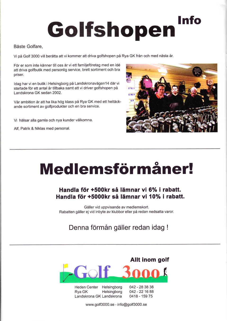 ldag harvien butik i Helsingborg på Landskronavägen14 därvi startade för ett antal år tillbaka samt att vi driver golfshopen på Landskrona GK sedan 2002.