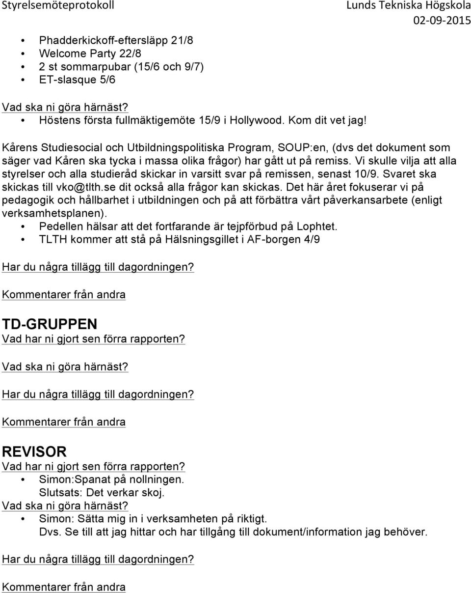 Vi skulle vilja alla styrelser och alla studieråd skickar in varsitt svar på remissen, senast 10/9. Svaret ska skickas till vko@tlth.se dit också alla frågor kan skickas.