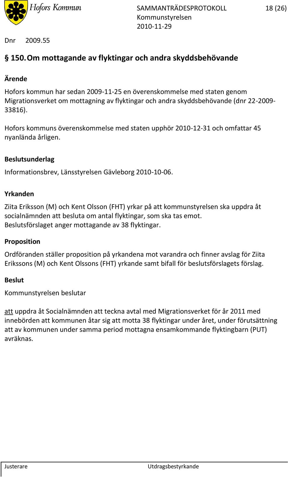 (dnr 22-2009- 33816). Hofors kommuns överenskommelse med staten upphör 2010-12-31 och omfattar 45 nyanlända årligen. Informationsbrev, Länsstyrelsen Gävleborg 2010-10-06.