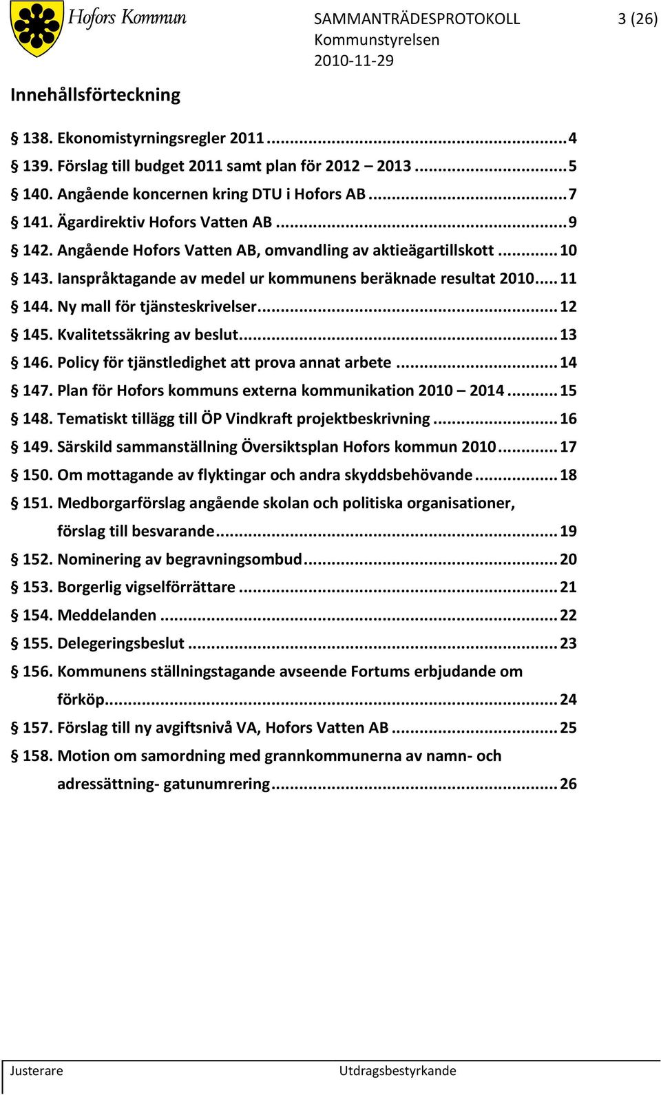 Ny mall för tjänsteskrivelser... 12 145. Kvalitetssäkring av beslut... 13 146. Policy för tjänstledighet att prova annat arbete... 14 147. Plan för Hofors kommuns externa kommunikation 2010 2014.