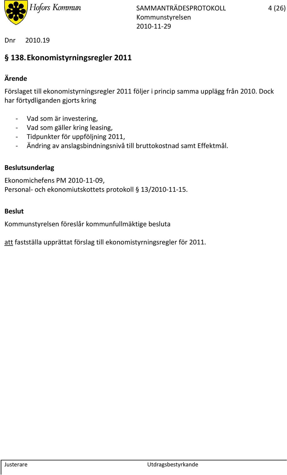 Dock har förtydliganden gjorts kring - Vad som är investering, - Vad som gäller kring leasing, - Tidpunkter för uppföljning 2011, -