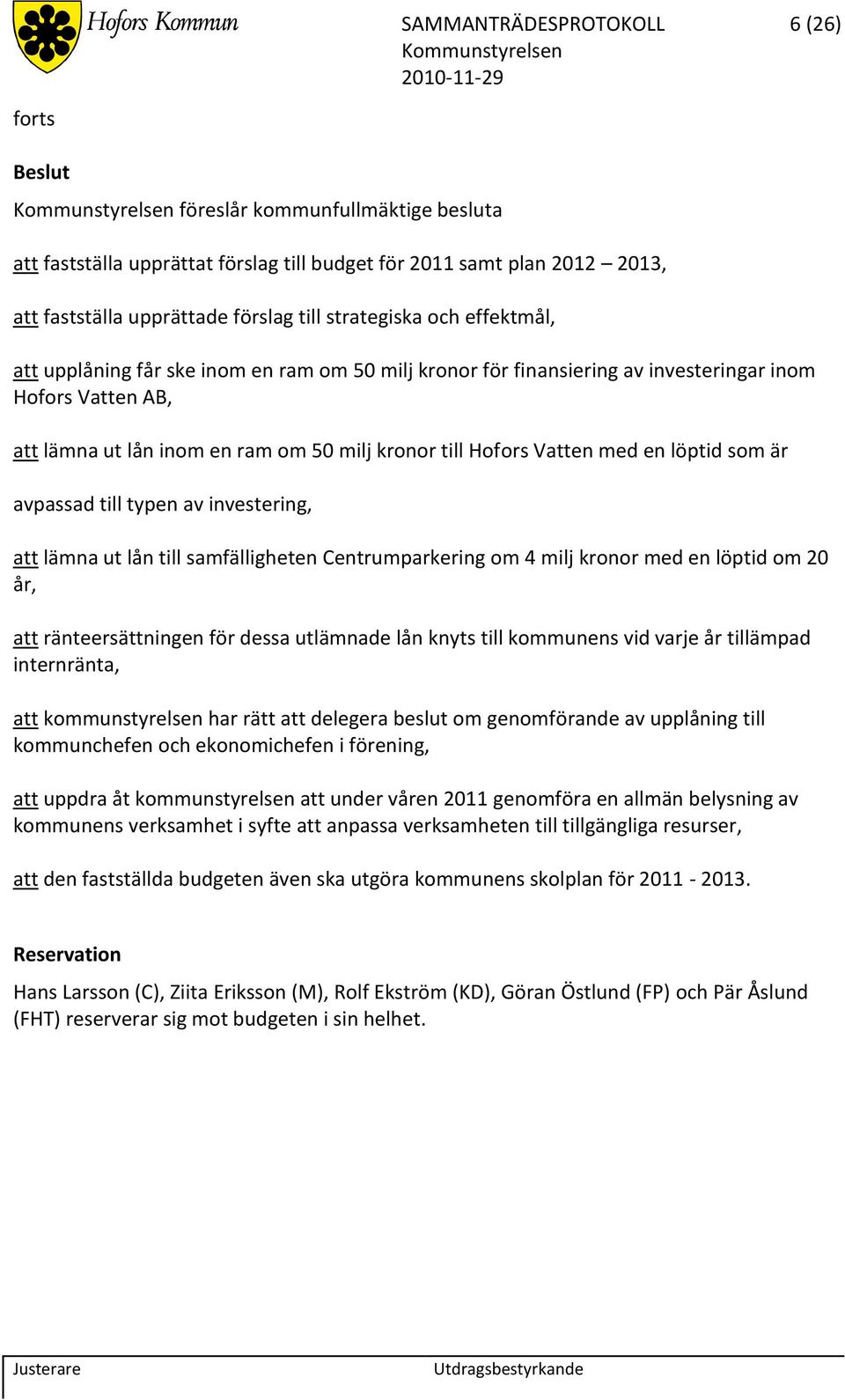 som är avpassad till typen av investering, att lämna ut lån till samfälligheten Centrumparkering om 4 milj kronor med en löptid om 20 år, att ränteersättningen för dessa utlämnade lån knyts till