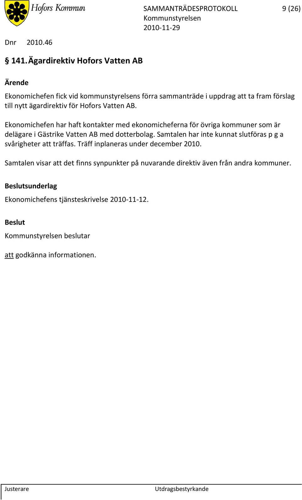 Vatten AB. Ekonomichefen har haft kontakter med ekonomicheferna för övriga kommuner som är delägare i Gästrike Vatten AB med dotterbolag.