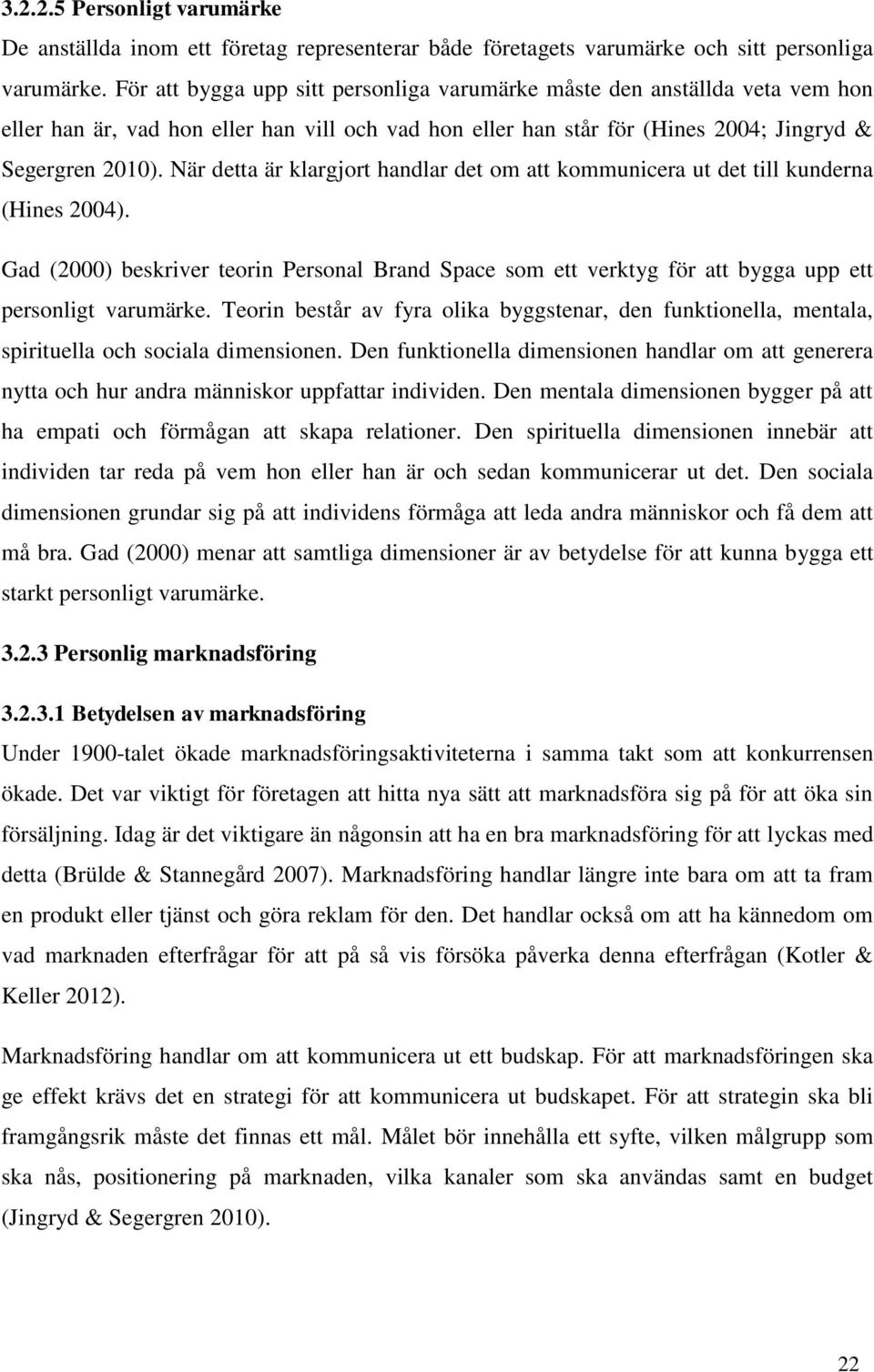 När detta är klargjort handlar det om att kommunicera ut det till kunderna (Hines 2004). Gad (2000) beskriver teorin Personal Brand Space som ett verktyg för att bygga upp ett personligt varumärke.