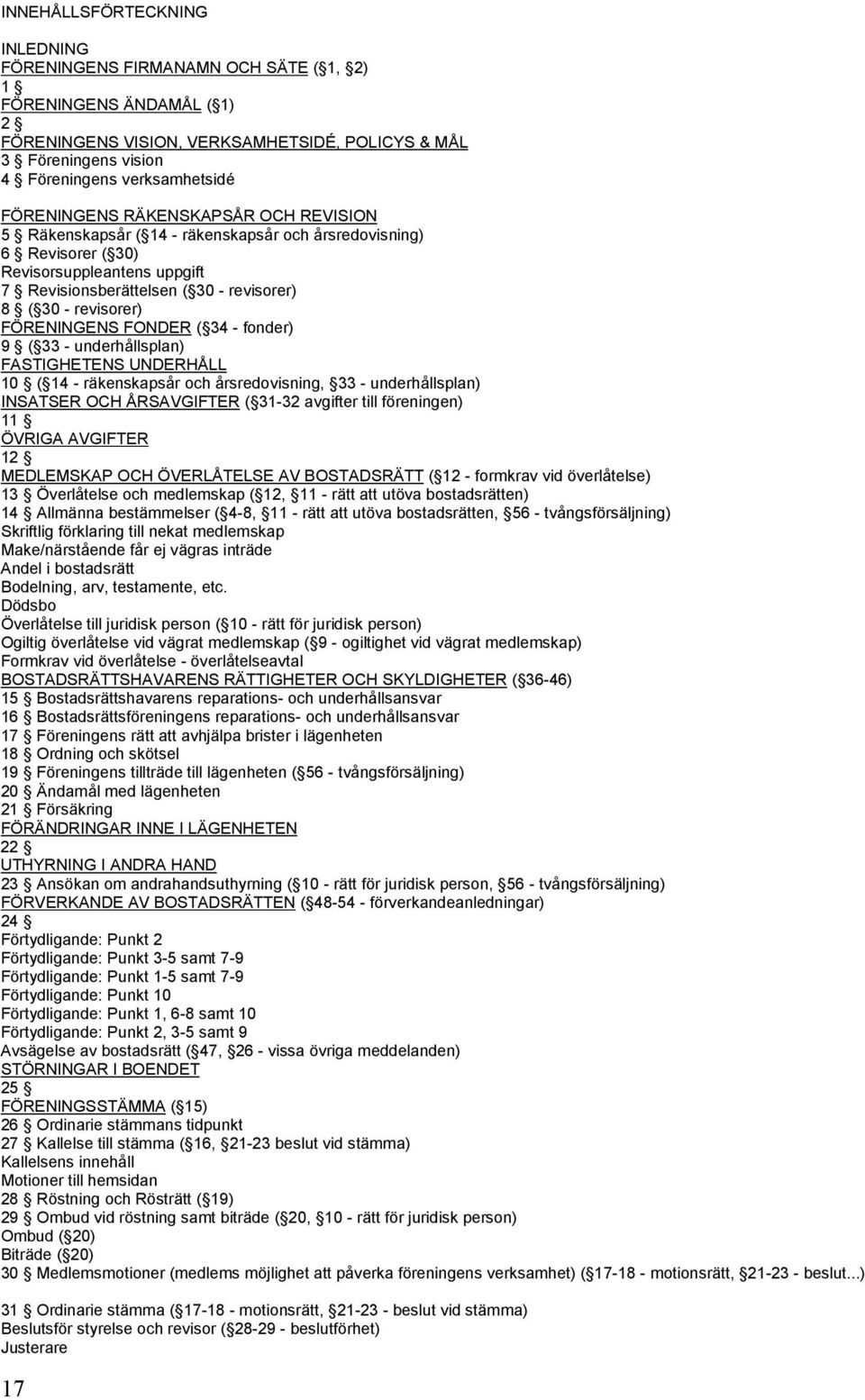 FÖRENINGENS FONDER ( 34 - fonder) 9 ( 33 - underhållsplan) FASTIGHETENS UNDERHÅLL 10 ( 14 - räkenskapsår och årsredovisning, 33 - underhållsplan) INSATSER OCH ÅRSAVGIFTER ( 31-32 avgifter till