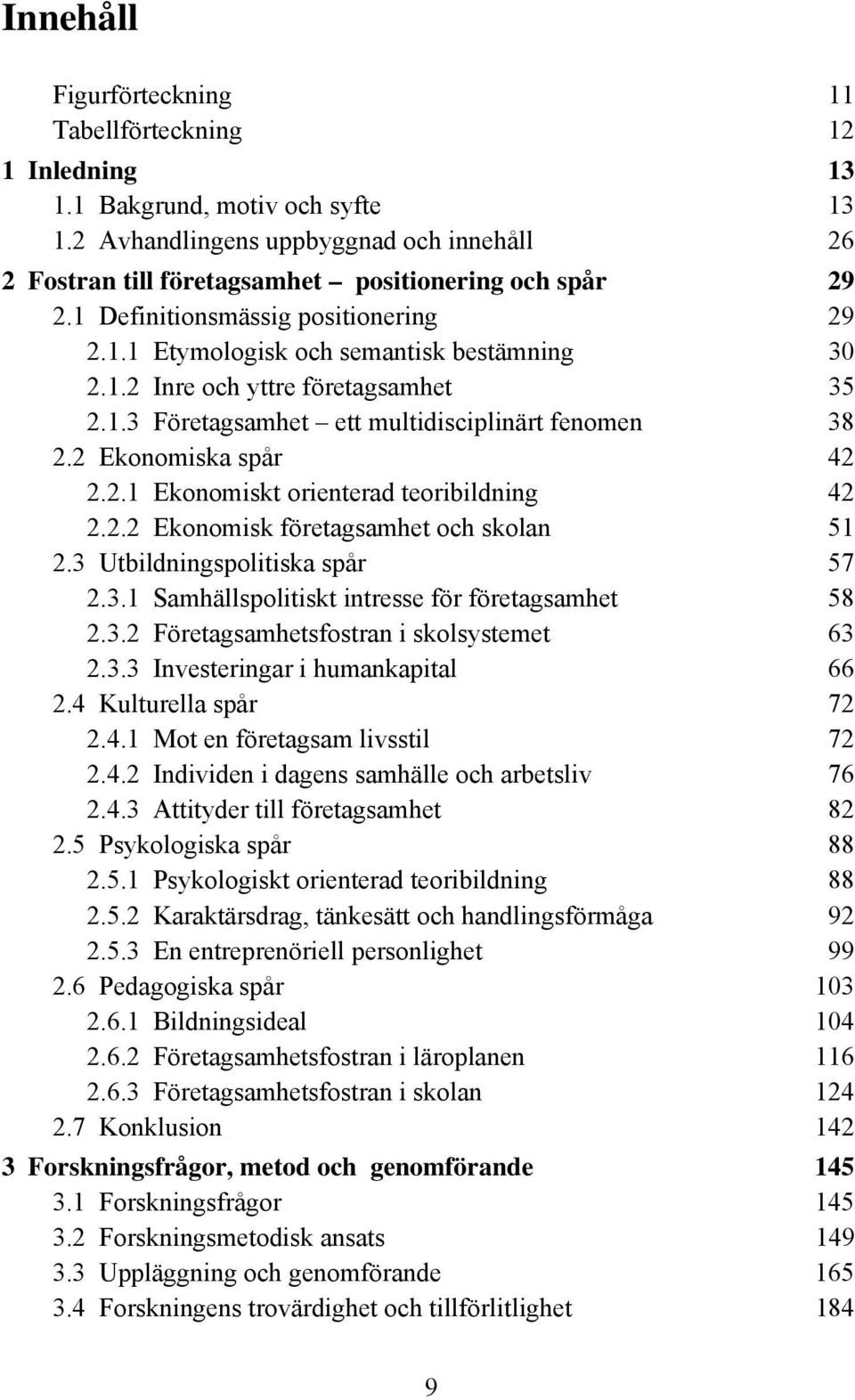 2.1 Ekonomiskt orienterad teoribildning 42 2.2.2 Ekonomisk företagsamhet och skolan 51 2.3 Utbildningspolitiska spår 57 2.3.1 Samhällspolitiskt intresse för företagsamhet 58 2.3.2 Företagsamhetsfostran i skolsystemet 63 2.