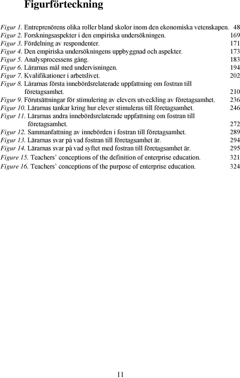 Kvalifikationer i arbetslivet. 202 Figur 8. Lärarnas första innebördsrelaterade uppfattning om fostran till företagsamhet. 210 Figur 9.