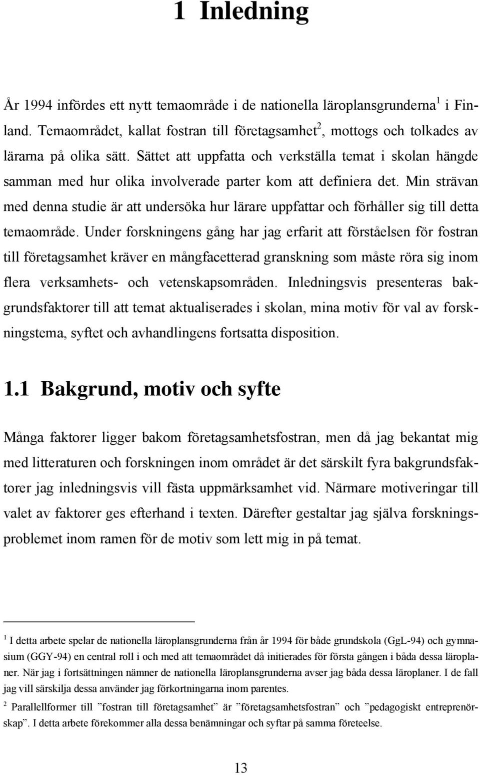 Min strävan med denna studie är att undersöka hur lärare uppfattar och förhåller sig till detta temaområde.