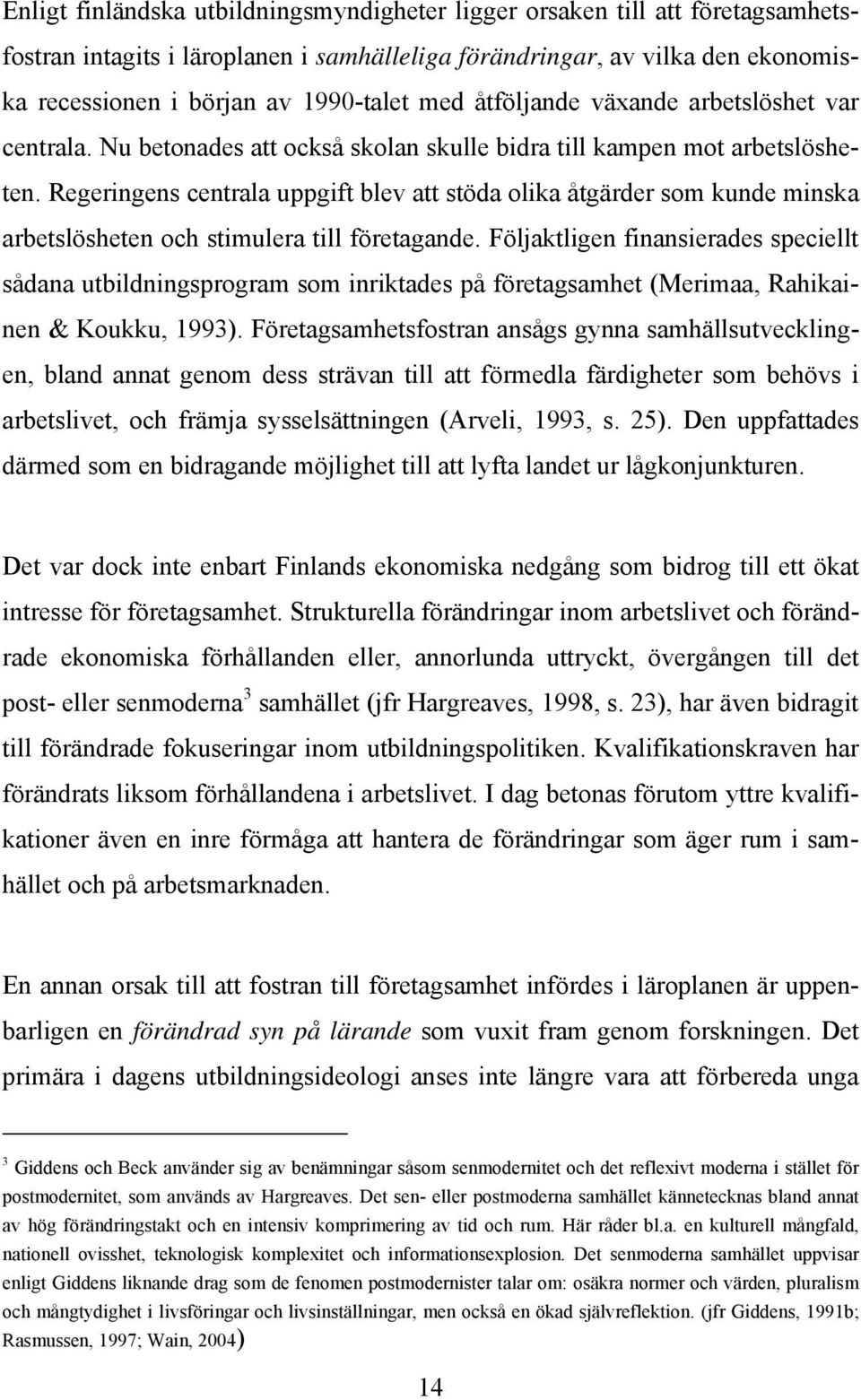 Regeringens centrala uppgift blev att stöda olika åtgärder som kunde minska arbetslösheten och stimulera till företagande.