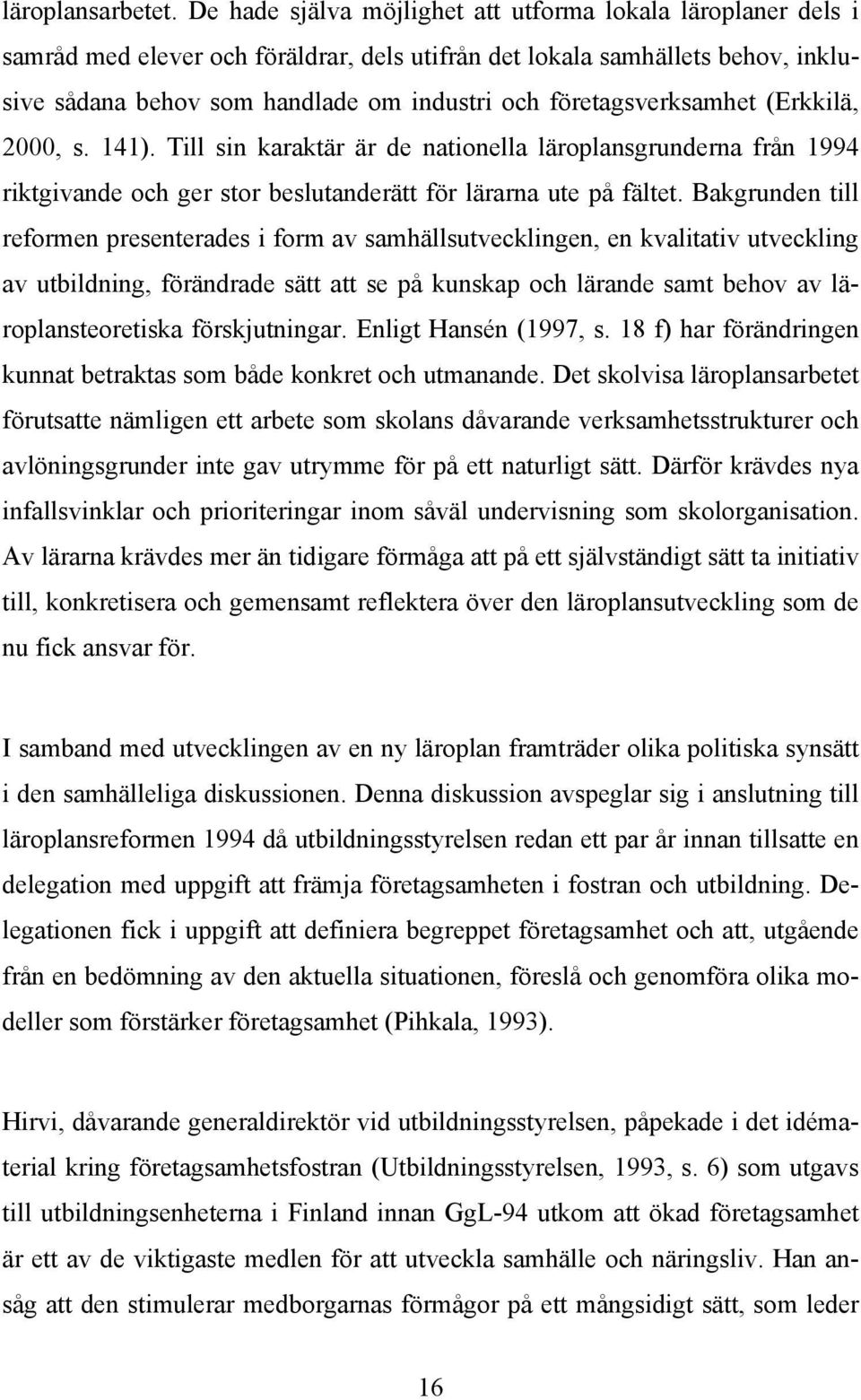 företagsverksamhet (Erkkilä, 2000, s. 141). Till sin karaktär är de nationella läroplansgrunderna från 1994 riktgivande och ger stor beslutanderätt för lärarna ute på fältet.