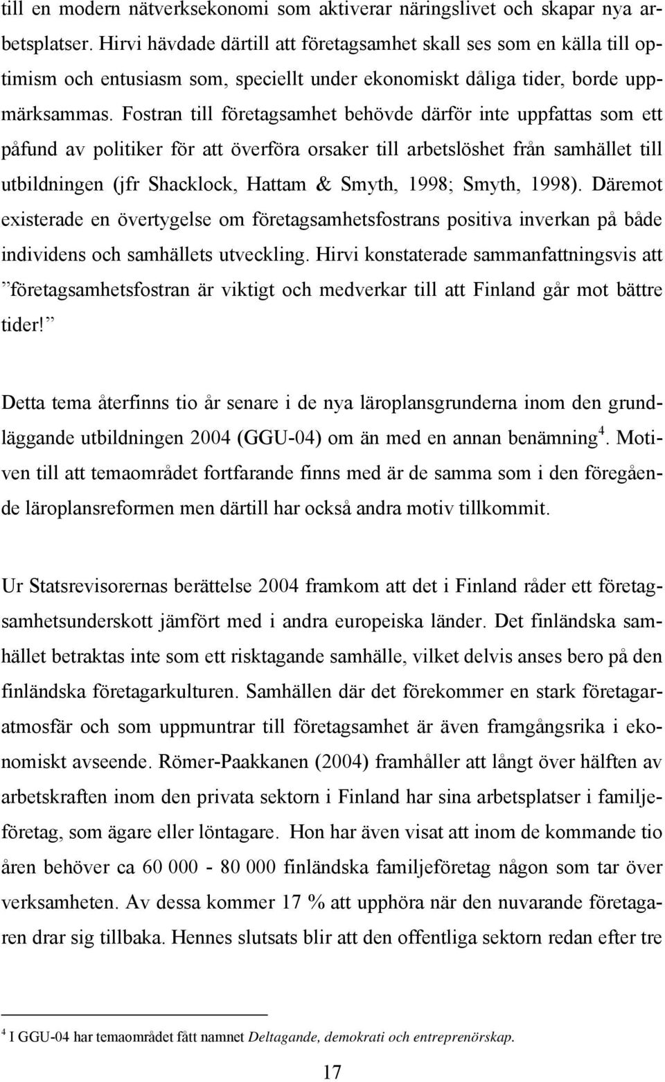 Fostran till företagsamhet behövde därför inte uppfattas som ett påfund av politiker för att överföra orsaker till arbetslöshet från samhället till utbildningen (jfr Shacklock, Hattam & Smyth, 1998;