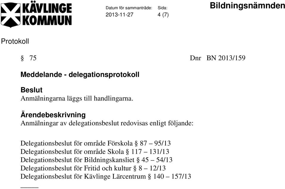 Anmälningar av delegationsbeslut redovisas enligt följande: Delegationsbeslut för område Förskola 87