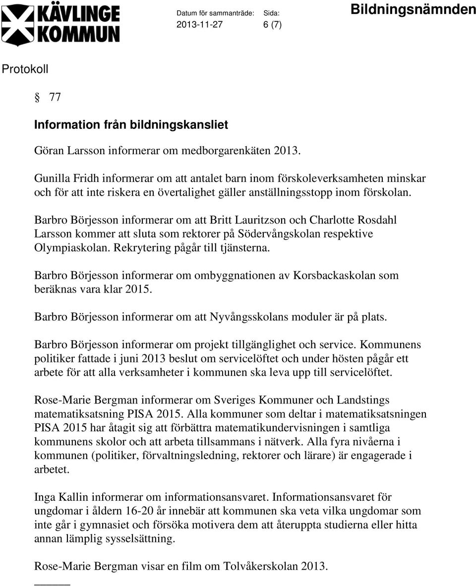 Barbro Börjesson informerar om att Britt Lauritzson och Charlotte Rosdahl Larsson kommer att sluta som rektorer på Södervångskolan respektive Olympiaskolan. Rekrytering pågår till tjänsterna.