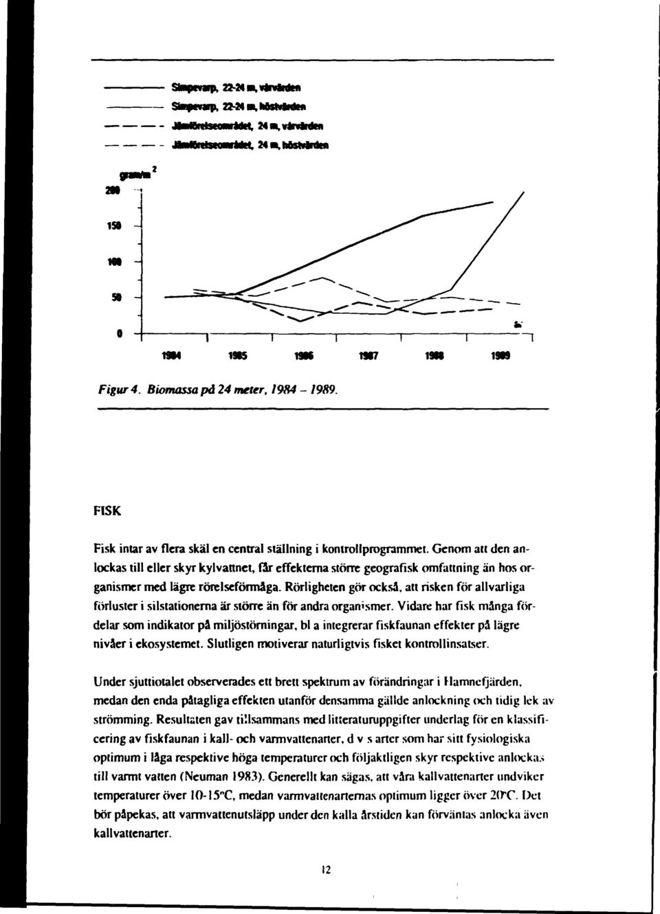 Rörligheten gör också, att risken för allvarliga förluster i silstationema är större än för andra organismer.