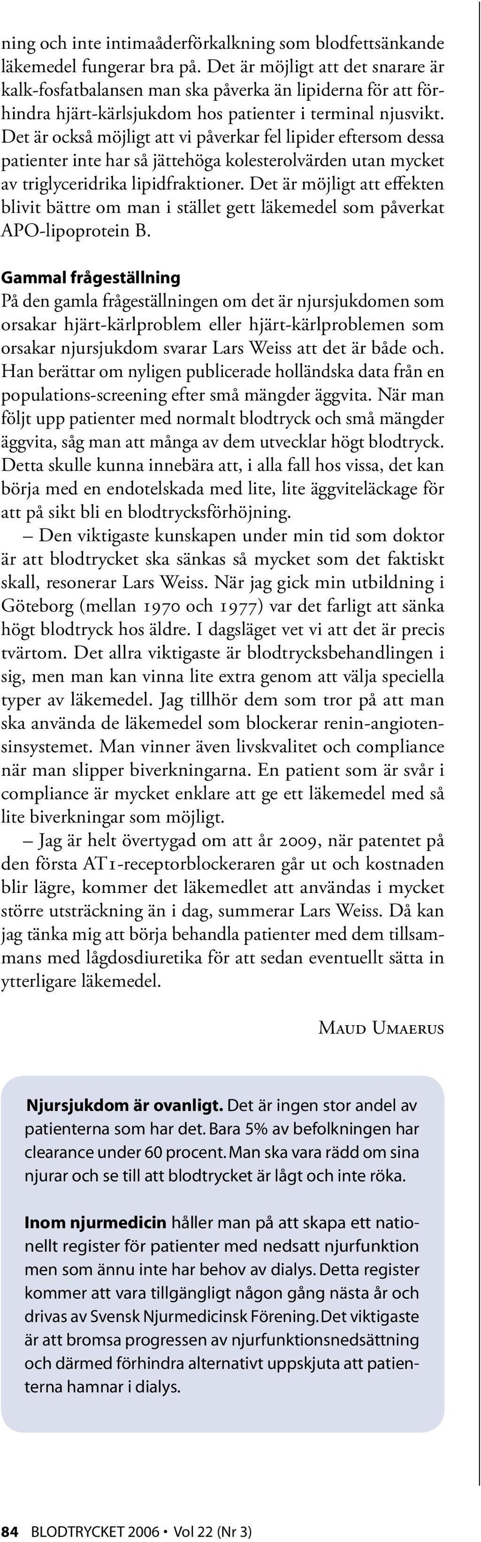 Det är också möjligt att vi påverkar fel lipider eftersom dessa patienter inte har så jättehöga kolesterolvärden utan mycket av triglyceridrika lipidfraktioner.