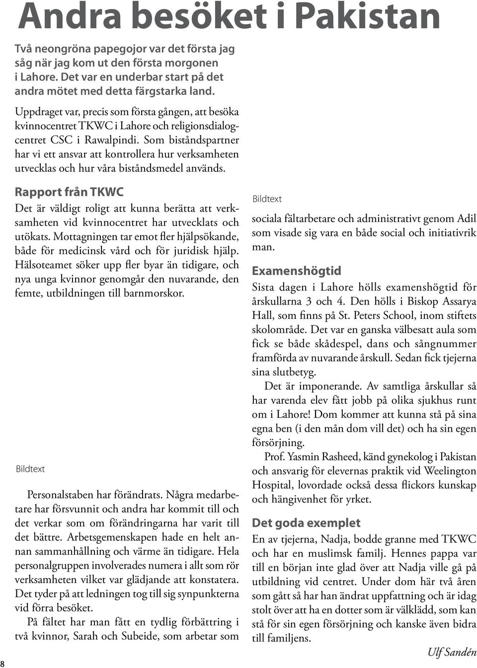 Som biståndspartner har vi ett ansvar att kontrollera hur verksamheten utvecklas och hur våra biståndsmedel används.