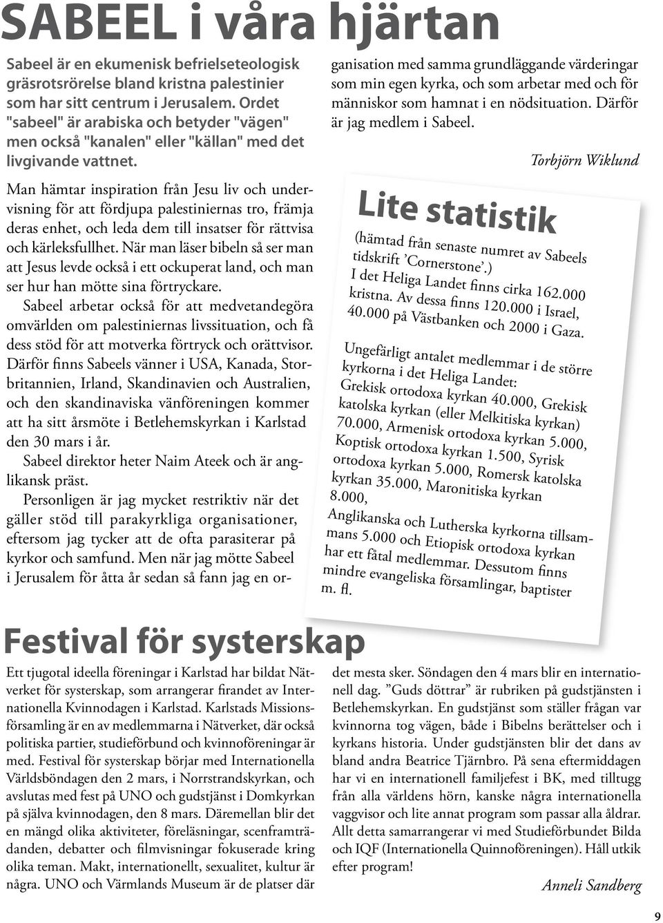 Festival för systerskap Ett tjugotal ideella föreningar i Karlstad har bildat Nätverket för systerskap, som arrangerar firandet av Internationella Kvinnodagen i Karlstad.