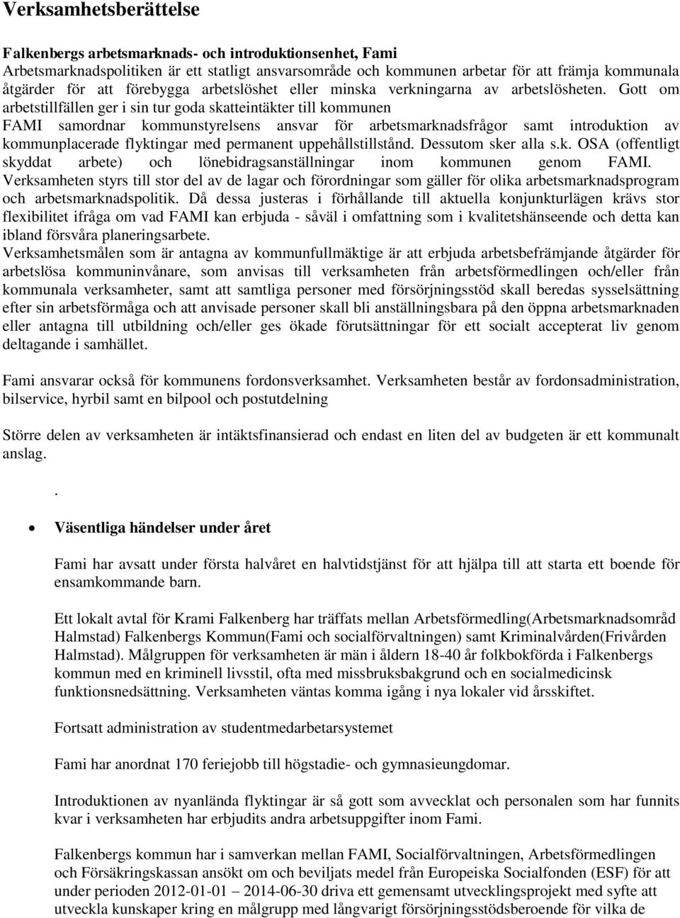 Gott om arbetstillfällen ger i sin tur goda skatteintäkter till kommunen FAMI samordnar kommunstyrelsens ansvar för arbetsmarknadsfrågor samt introduktion av kommunplacerade flyktingar med permanent