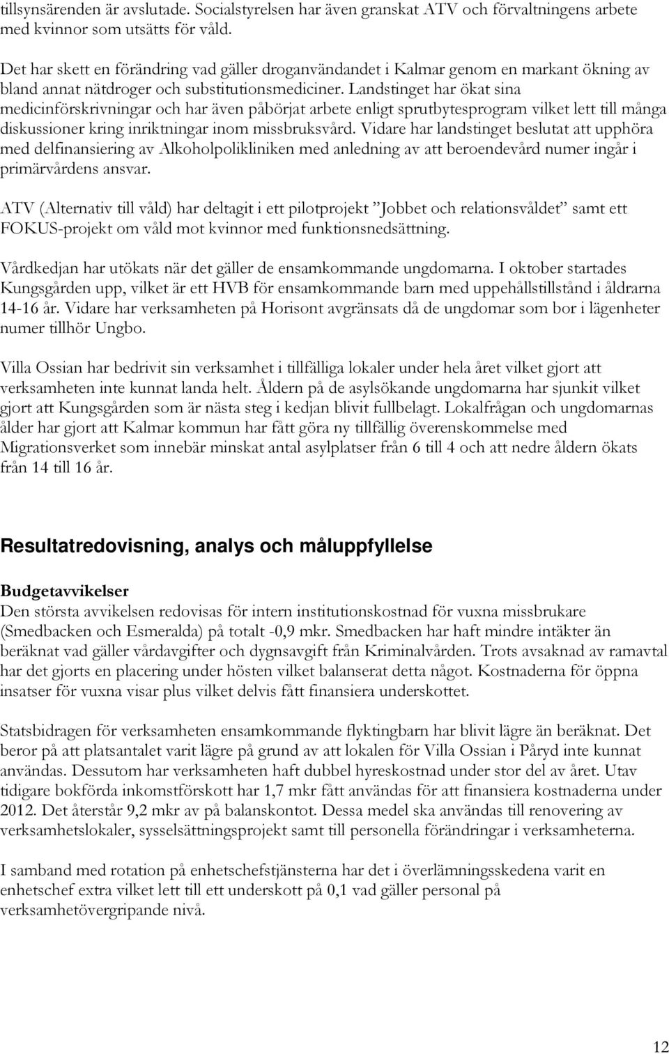 Landstinget har ökat sina medicinförskrivningar och har även påbörjat arbete enligt sprutbytesprogram vilket lett till många diskussioner kring inriktningar inom missbruksvård.