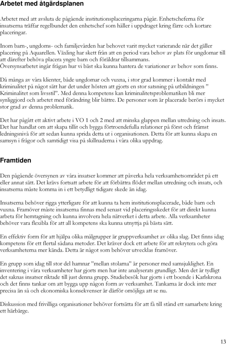 Inom barn-, ungdoms- och familjevården har behovet varit mycket varierande när det gäller placering på Aquarellen.