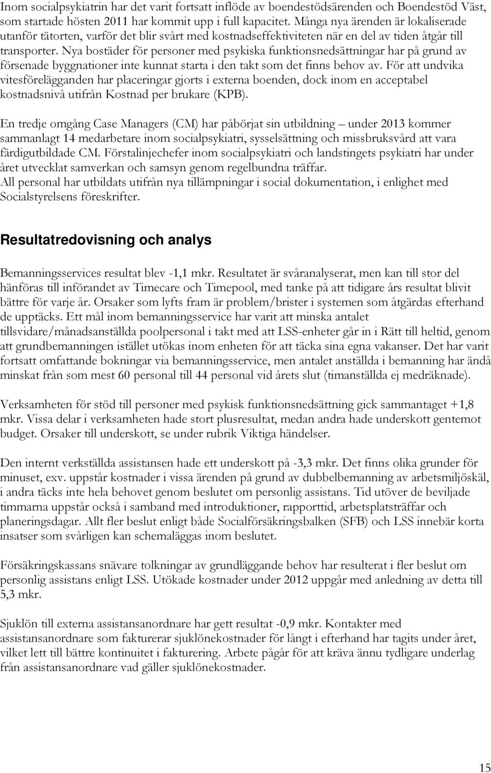 Nya bostäder för personer med psykiska funktionsnedsättningar har på grund av försenade byggnationer inte kunnat starta i den takt som det finns behov av.