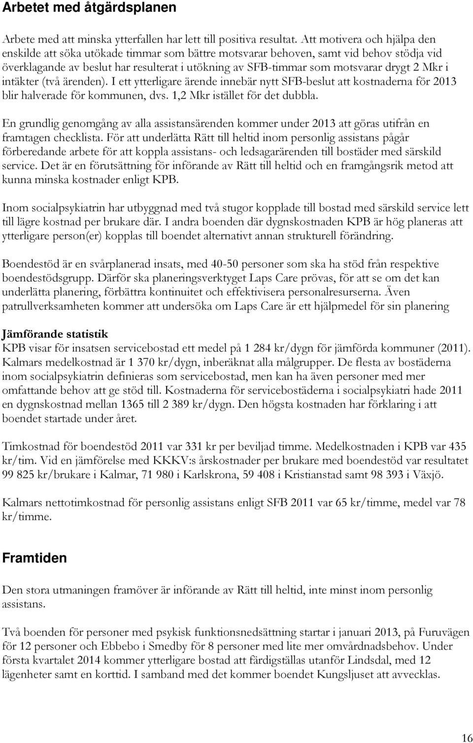 2 Mkr i intäkter (två ärenden). I ett ytterligare ärende innebär nytt SFB-beslut att kostnaderna för 2013 blir halverade för kommunen, dvs. 1,2 Mkr istället för det dubbla.