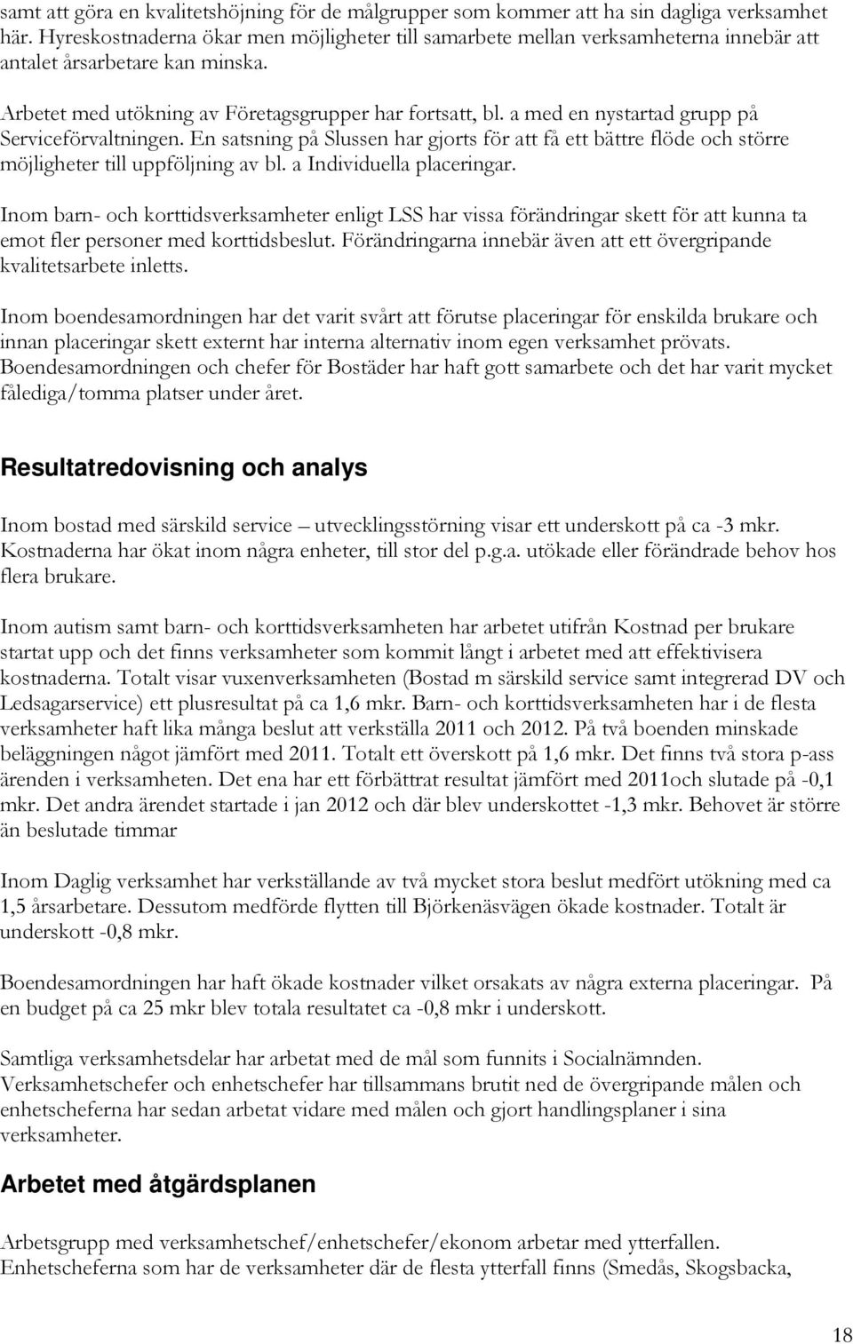 a med en nystartad grupp på Serviceförvaltningen. En satsning på Slussen har gjorts för att få ett bättre flöde och större möjligheter till uppföljning av bl. a Individuella placeringar.