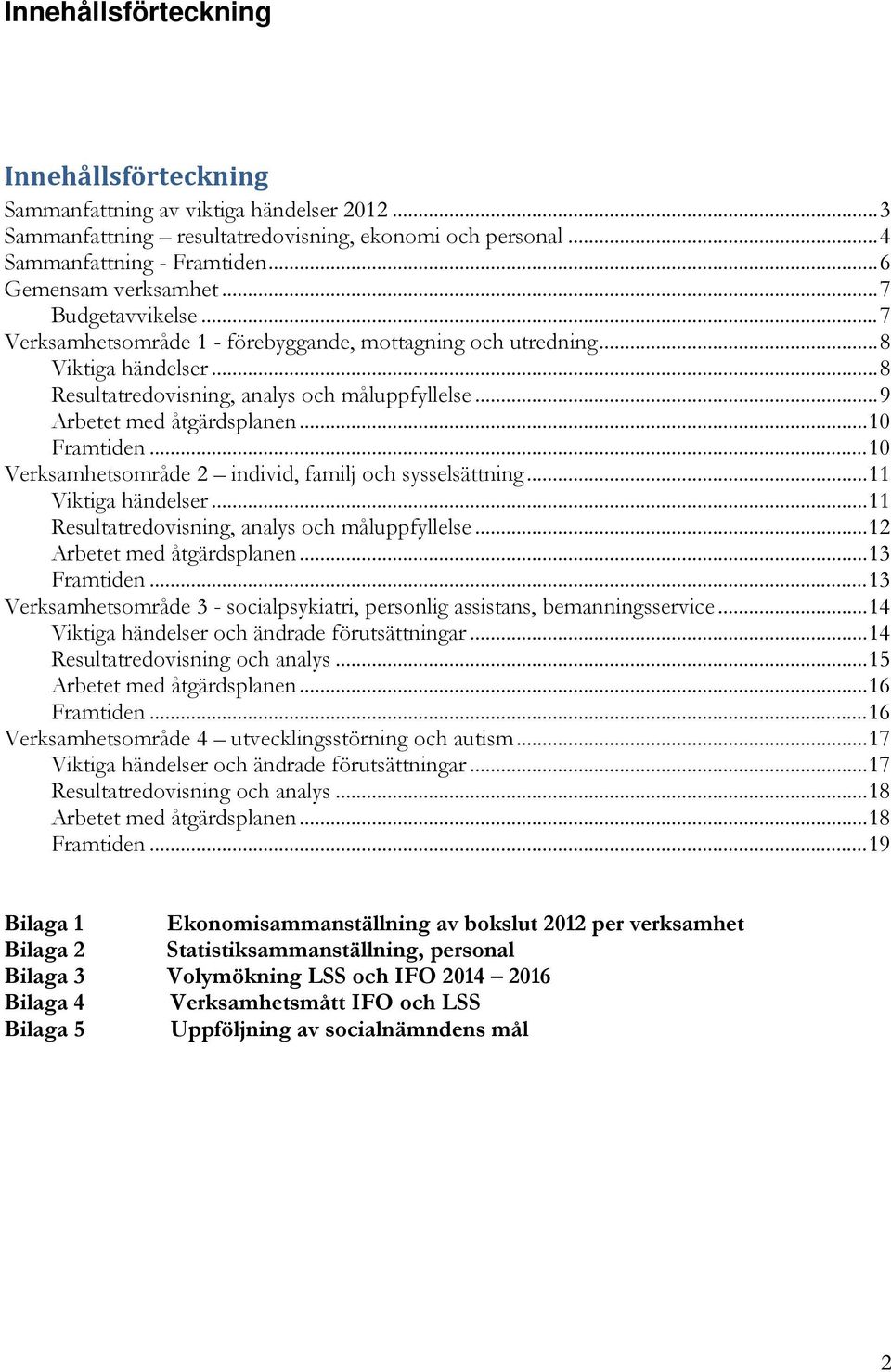 .. 10 Framtiden... 10 Verksamhetsområde 2 individ, familj och sysselsättning... 11 Viktiga händelser... 11 Resultatredovisning, analys och måluppfyllelse... 12 Arbetet med åtgärdsplanen... 13 Framtiden.