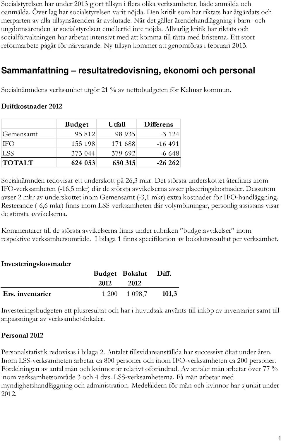 Allvarlig kritik har riktats och socialförvaltningen har arbetat intensivt med att komma till rätta med bristerna. Ett stort reformarbete pågår för närvarande.