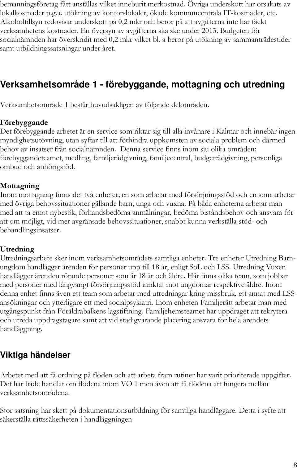 Budgeten för socialnämnden har överskridit med 0,2 mkr vilket bl. a beror på utökning av sammanträdestider samt utbildningssatsningar under året.